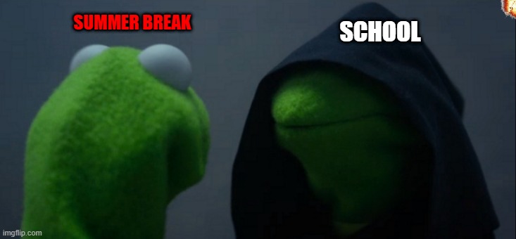 Evil Kermit Meme | SUMMER BREAK; SCHOOL | image tagged in memes,evil kermit | made w/ Imgflip meme maker