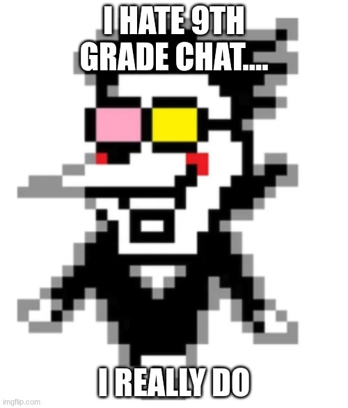 I HATE 9TH GRADE CHAT.... I REALLY DO | made w/ Imgflip meme maker