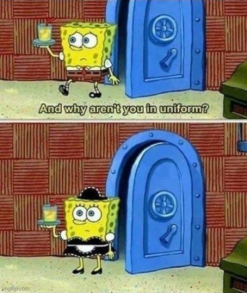 And why aren't you in uniform | image tagged in and why aren't you in uniform | made w/ Imgflip meme maker