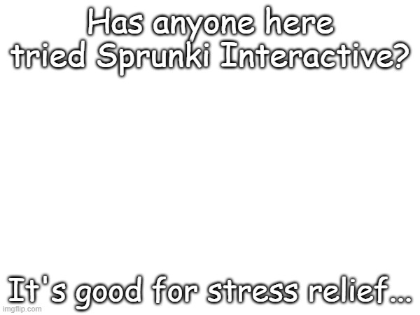 Has anyone here tried Sprunki Interactive? It's good for stress relief... | image tagged in ratafak plachta | made w/ Imgflip meme maker