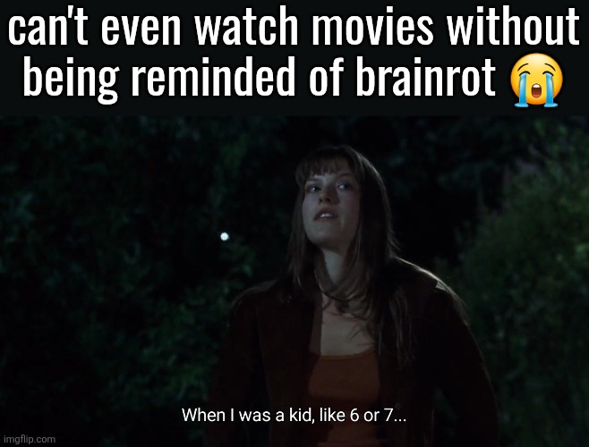 I'm not kidding this is an actual line from the first Final Destination movie | can't even watch movies without
being reminded of brainrot 😭 | made w/ Imgflip meme maker