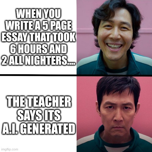 Like bro....that Sh*t took forever | WHEN YOU WRITE A 5 PAGE ESSAY THAT TOOK 6 HOURS AND 2 ALL NIGHTERS.... THE TEACHER SAYS ITS A.I. GENERATED | image tagged in squid game season 1 vs season 2 | made w/ Imgflip meme maker
