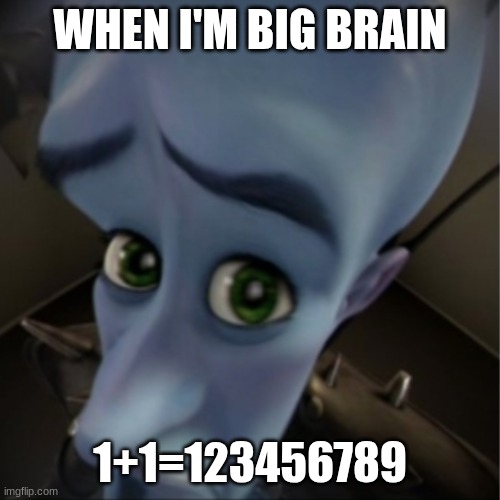 1+1=123456789 | WHEN I'M BIG BRAIN; 1+1=123456789 | image tagged in megamind peeking | made w/ Imgflip meme maker