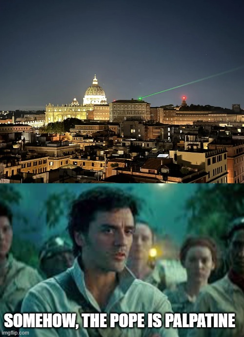 Vatican Death Ray | SOMEHOW, THE POPE IS PALPATINE | image tagged in somehow palpatine returned | made w/ Imgflip meme maker