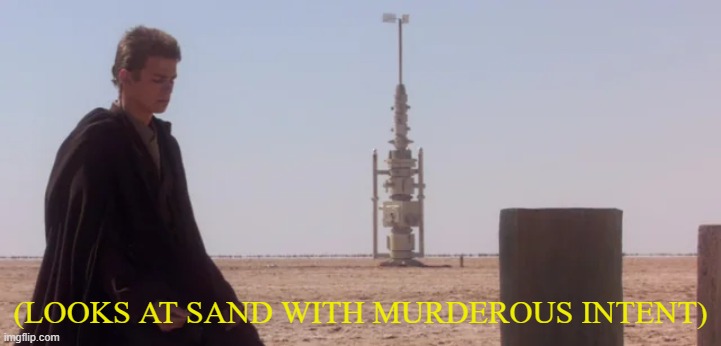 He Hates Sand | (LOOKS AT SAND WITH MURDEROUS INTENT) | image tagged in anakin,star wars,sand | made w/ Imgflip meme maker