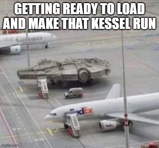 Millennium Falcon Run | GETTING READY TO LOAD AND MAKE THAT KESSEL RUN | image tagged in star wars,millennium falcon | made w/ Imgflip meme maker
