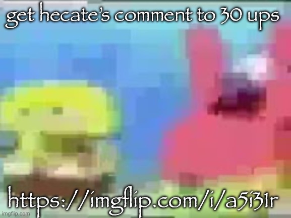 spon bob and patic | get hecate’s comment to 30 ups; https://imgflip.com/i/a5i31r | image tagged in spon bob and patic | made w/ Imgflip meme maker