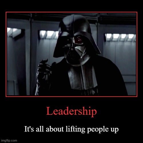 Darth Leadership | Leadership | It's all about lifting people up | image tagged in funny,demotivationals | made w/ Imgflip demotivational maker