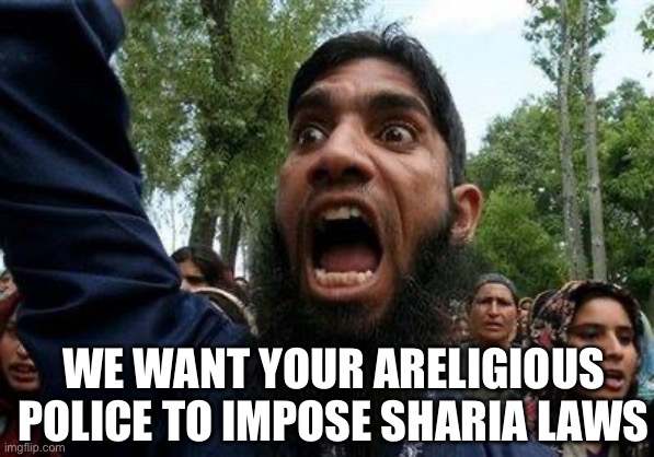 Angry Muslim | WE WANT YOUR ARELIGIOUS POLICE TO IMPOSE SHARIA LAWS | image tagged in angry muslim,political meme,politics,pork,islam,islamophobia | made w/ Imgflip meme maker