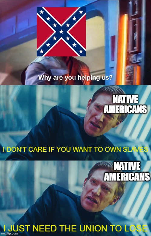 Natives and the South | NATIVE AMERICANS; I DON'T CARE IF YOU WANT TO OWN SLAVES; NATIVE AMERICANS; I JUST NEED THE UNION TO LOSE | image tagged in i don't care if you win i just need x to lose | made w/ Imgflip meme maker