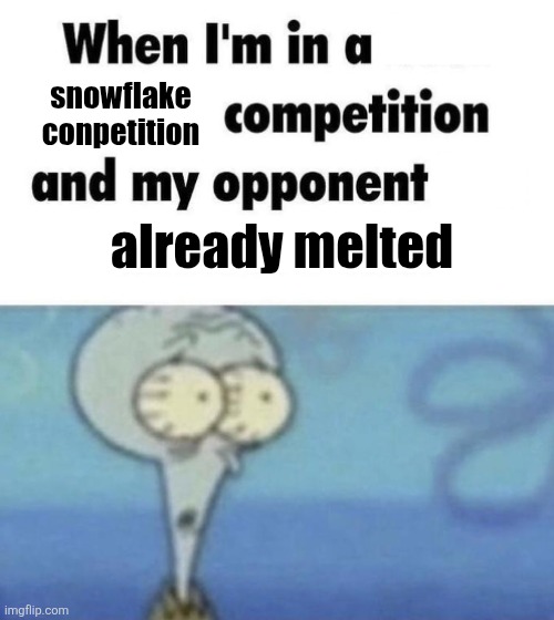 Scaredward | snowflake conpetition; already melted | image tagged in scaredward | made w/ Imgflip meme maker