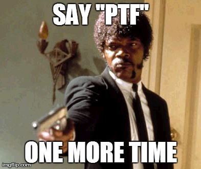 Say That Again I Dare You Meme | SAY "PTF" ONE MORE TIME | image tagged in memes,say that again i dare you | made w/ Imgflip meme maker