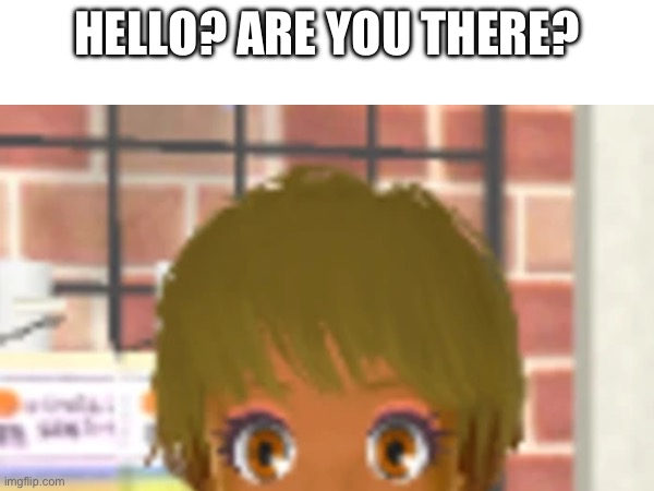 Shabnam is looking for you! | HELLO? ARE YOU THERE? | image tagged in shabnam,meme | made w/ Imgflip meme maker