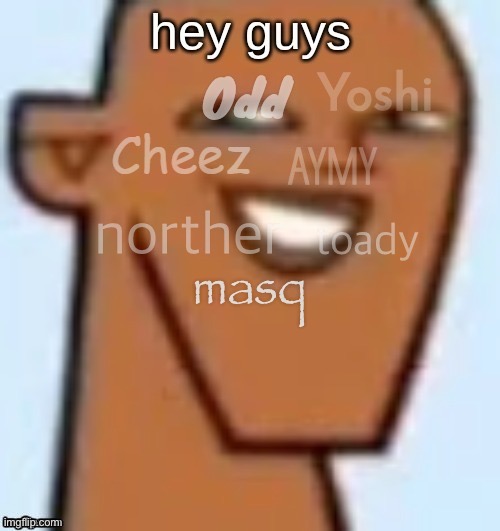 fixed it | norther; toady; masq | made w/ Imgflip meme maker