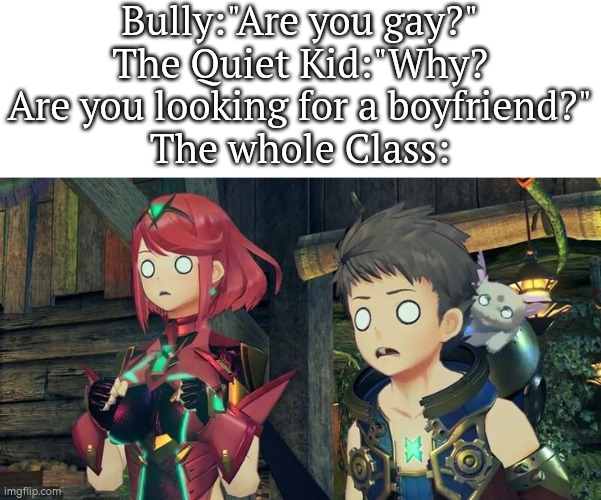 Better not mess with the quiet kid. | Bully:"Are you gay?"
The Quiet Kid:"Why? Are you looking for a boyfriend?"
The whole Class: | image tagged in bully,quiet kid | made w/ Imgflip meme maker