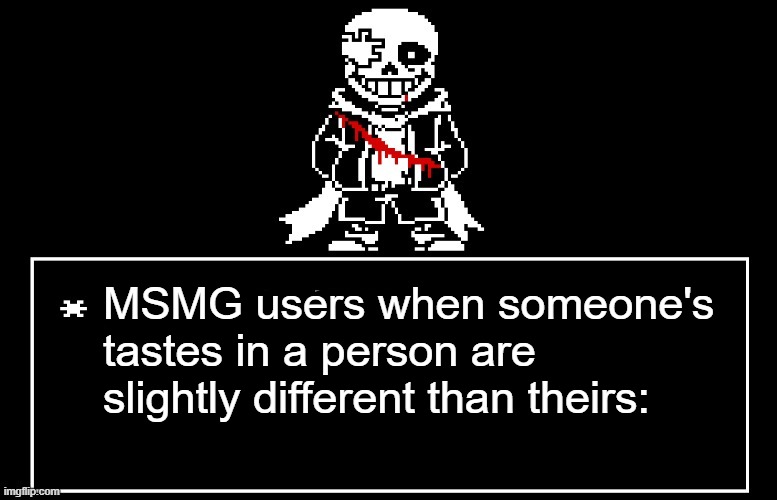 Geno Sans | MSMG users when someone's tastes in a person are slightly different than theirs: | image tagged in geno sans | made w/ Imgflip meme maker