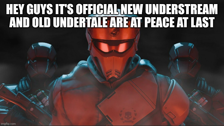 Helldivers 2 Traitorous Stare | HEY GUYS IT'S OFFICIAL NEW UNDERSTREAM AND OLD UNDERTALE ARE AT PEACE AT LAST | image tagged in helldivers 2 traitorous stare | made w/ Imgflip meme maker