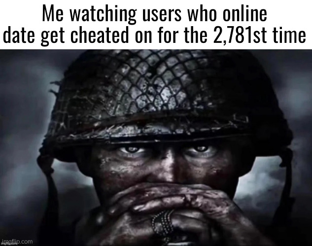 Haven't seen ONE Imgflip relationship stay for more than 2 years. | Me watching users who online date get cheated on for the 2,781st time | image tagged in thousand yard stare secondary image | made w/ Imgflip meme maker