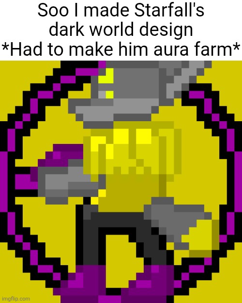 Yeah it would be similar to Kris' dark world design but, with gold armor *There is such things as purple gold fyi* | Soo I made Starfall's dark world design
*Had to make him aura farm* | made w/ Imgflip meme maker