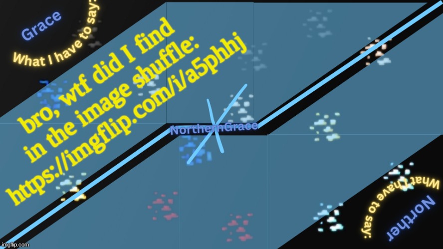 NorthernGrace Temp v2 | bro, wtf did I find in the image shuffle: https://imgflip.com/i/a5phhj | image tagged in northerngrace temp v2 | made w/ Imgflip meme maker