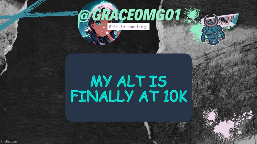 Grace Temp v4 | MY ALT IS FINALLY AT 10K | image tagged in grace temp v4 | made w/ Imgflip meme maker