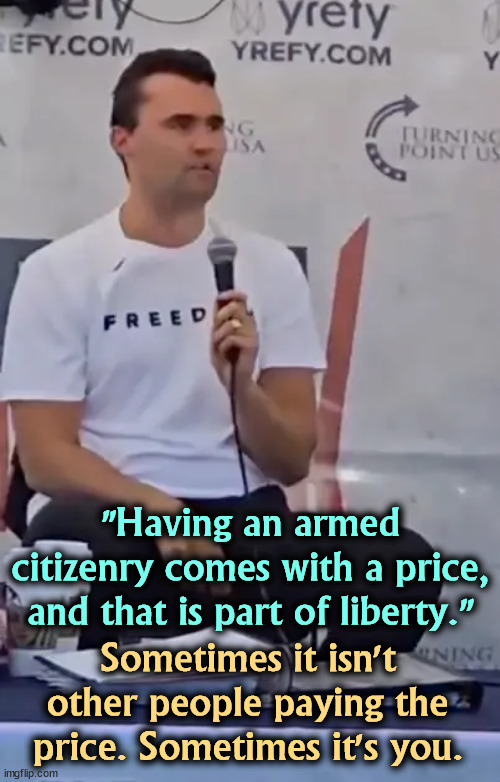 "Having an armed citizenry comes with a price, and that is part of liberty."; Sometimes it isn't other people paying the price. Sometimes it's you. | image tagged in charlie kirk,second amendment,gun control,sniper,utah | made w/ Imgflip meme maker