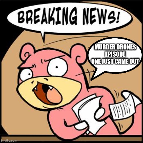 Image title | MURDER DRONES EPISODE ONE JUST CAME OUT | image tagged in slowpoke breaking news,he is waaaaaaaaay too slow,murder drones,pokemon,slowpoke | made w/ Imgflip meme maker