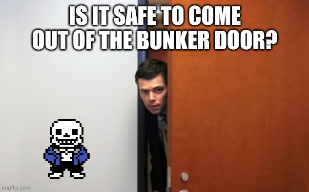 Sans in topic (yeah -sprout) | IS IT SAFE TO COME OUT OF THE BUNKER DOOR? | made w/ Imgflip meme maker