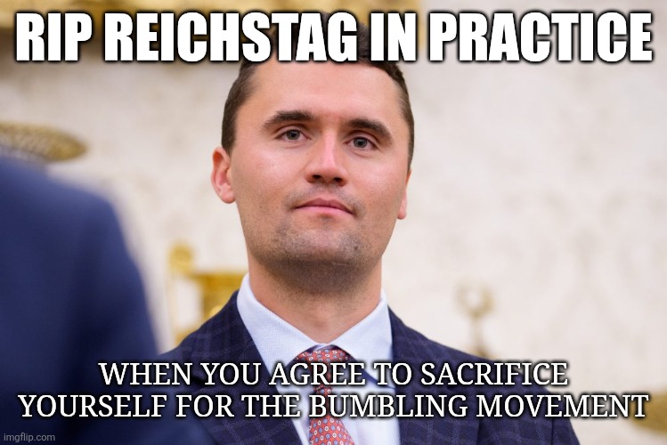 Pray the family is well taken care of | RIP REICHSTAG IN PRACTICE; WHEN YOU AGREE TO SACRIFICE YOURSELF FOR THE BUMBLING MOVEMENT | image tagged in rip | made w/ Imgflip meme maker