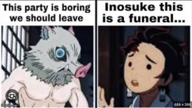 inosuke its A FUNERAL | image tagged in dark humor,anime | made w/ Imgflip meme maker