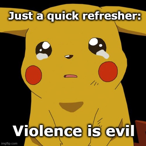 Violence is evil | Just a quick refresher:; Violence is evil | image tagged in pikachu crying,right wing,left wing,gop,democrat party | made w/ Imgflip meme maker