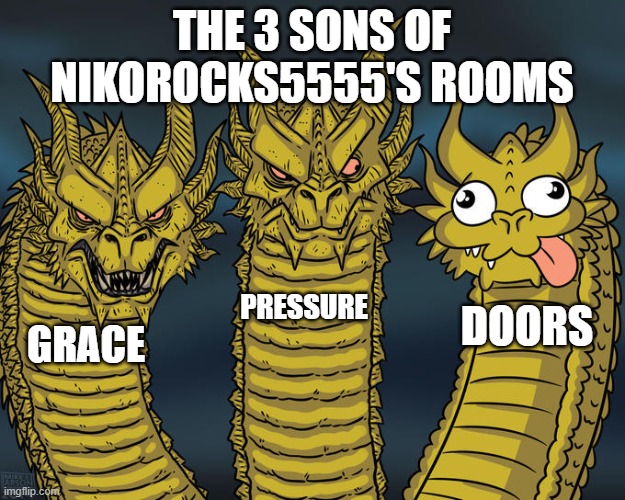 THE 3 SONS | THE 3 SONS OF NIKOROCKS5555'S ROOMS; PRESSURE; DOORS; GRACE | image tagged in three-headed dragon | made w/ Imgflip meme maker