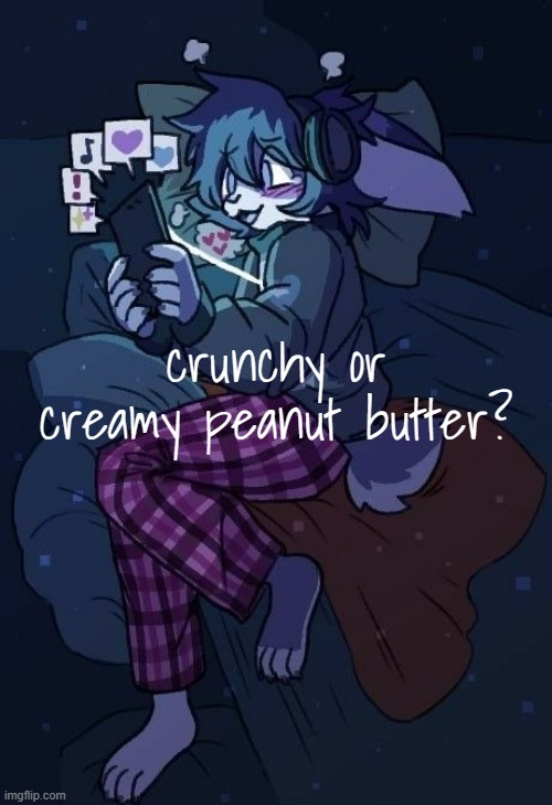 Vaxis gay ass announcement temp | crunchy or creamy peanut butter? | image tagged in vaxis gay ass announcement temp | made w/ Imgflip meme maker