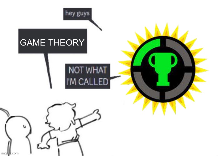 Game theorists | GAME THEORY | image tagged in hey guys - not what i'm called | made w/ Imgflip meme maker