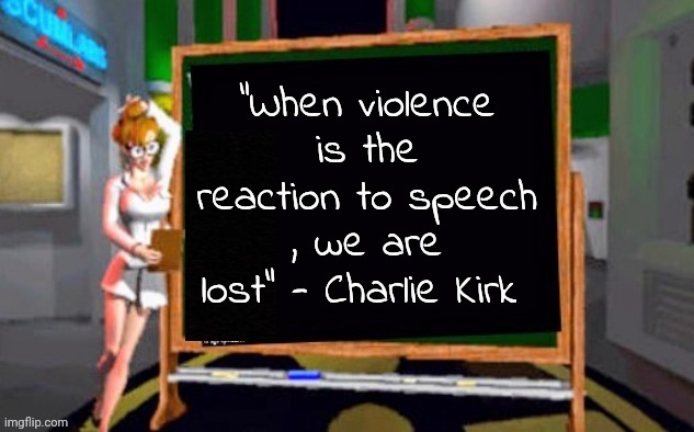 Doctor Betty Veronica | "When violence is the reaction to speech , we are lost" - Charlie Kirk | image tagged in doctor betty veronica | made w/ Imgflip meme maker