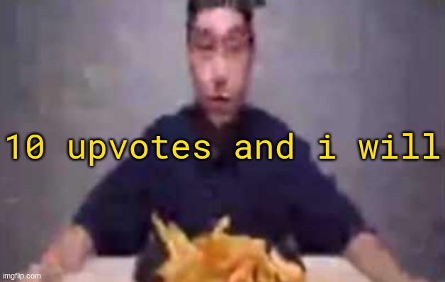 are these fries | 10 upvotes and i will | image tagged in are these fries | made w/ Imgflip meme maker