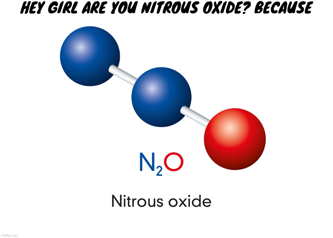 This shit sucks ass | HEY GIRL ARE YOU NITROUS OXIDE? BECAUSE | made w/ Imgflip meme maker