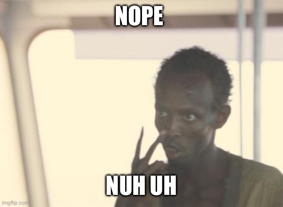 NOPE NUH UH | image tagged in memes,i'm the captain now | made w/ Imgflip meme maker