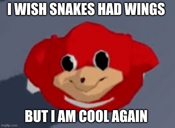 Do you know the way | I WISH SNAKES HAD WINGS; BUT I AM COOL AGAIN | image tagged in do you know the way | made w/ Imgflip meme maker