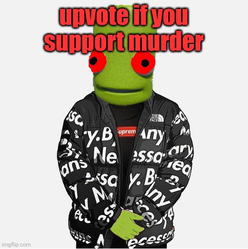 EVIL epilektoi drip | upvote if you support murder | image tagged in evil epilektoi drip | made w/ Imgflip meme maker