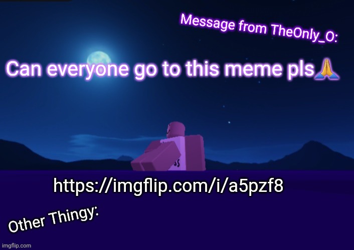 For the STTEAM GAMES! | Can everyone go to this meme pls🙏; https://imgflip.com/i/a5pzf8 | image tagged in onlyo announcement 2 1 | made w/ Imgflip meme maker