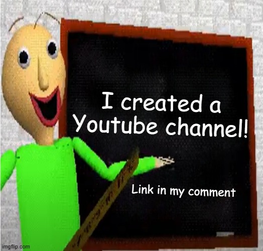 Good news! | I created a Youtube channel! Link in my comment | image tagged in baldi's blackboard | made w/ Imgflip meme maker
