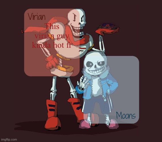 Virian & Moons - Papyrus n Sans temp | This virian guy kinda hot fr | image tagged in virian moons - papyrus n sans temp | made w/ Imgflip meme maker