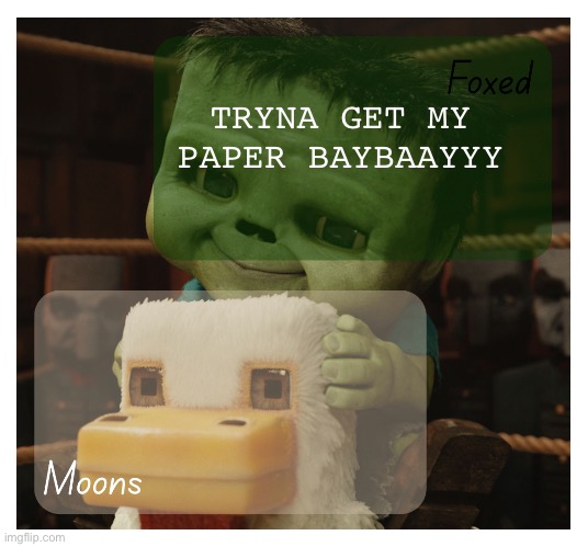 Foxed and Moons chicken jockey temp | TRYNA GET MY PAPER BAYBAAYYY | image tagged in foxed and moons chicken jockey temp | made w/ Imgflip meme maker