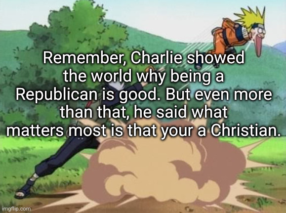 W quote | Remember, Charlie showed the world why being a Republican is good. But even more than that, he said what matters most is that your a Christian. | image tagged in poke naruto | made w/ Imgflip meme maker