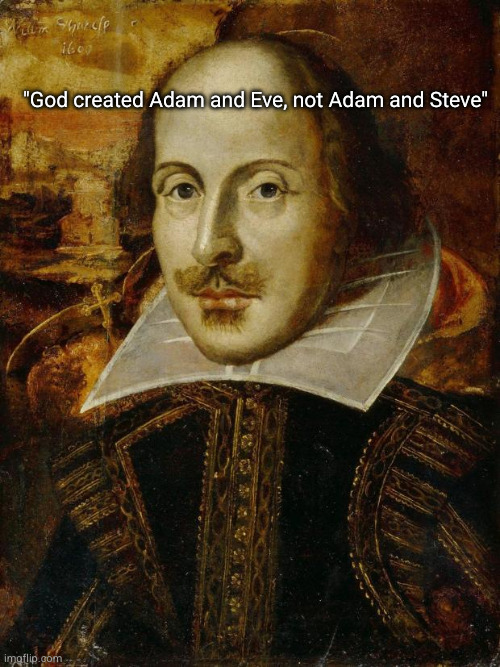 Shakespeare on fire | "God created Adam and Eve, not Adam and Steve" | image tagged in william shakespeare | made w/ Imgflip meme maker