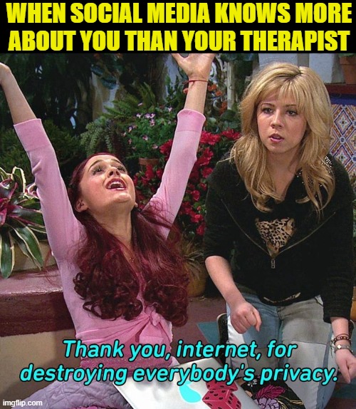 social media | WHEN SOCIAL MEDIA KNOWS MORE ABOUT YOU THAN YOUR THERAPIST | image tagged in memes | made w/ Imgflip meme maker