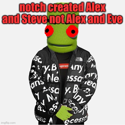 EVIL epilektoi drip | notch created Alex and Steve not Alex and Eve | image tagged in evil epilektoi drip | made w/ Imgflip meme maker