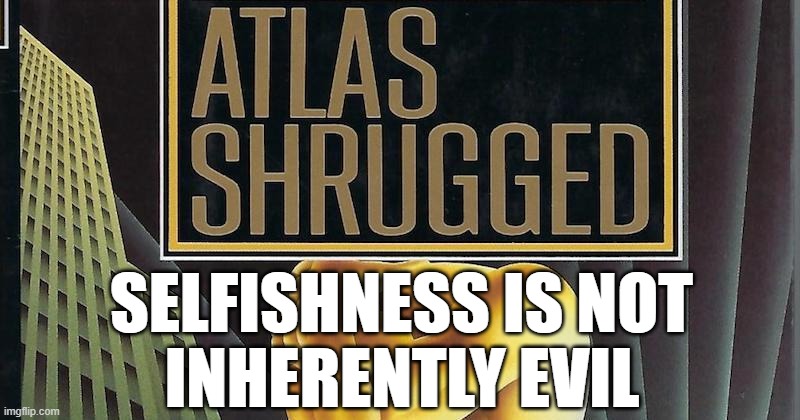 The best interest, is your own interest | SELFISHNESS IS NOT; INHERENTLY EVIL | image tagged in politics,political meme,political | made w/ Imgflip meme maker