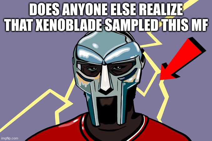 THIS IS mf doom | DOES ANYONE ELSE REALIZE THAT XENOBLADE SAMPLED THIS MF | image tagged in video games | made w/ Imgflip meme maker